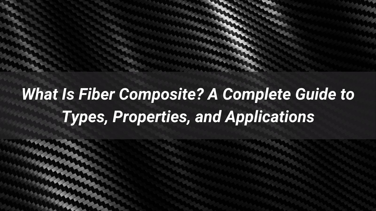 What Is Fiber Composite? A Complete Guide to Types, Properties - CHINYO